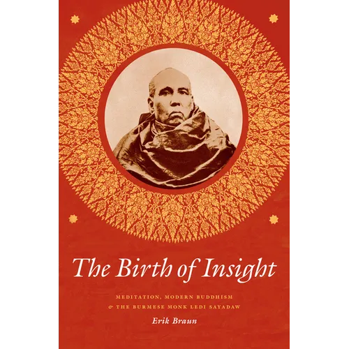 The Birth of Insight: Meditation, Modern Buddhism, and the Burmese Monk Ledi Sayadaw - Paperback
