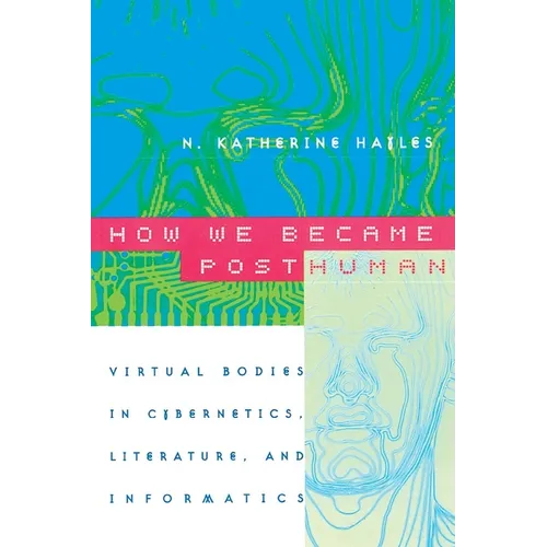 How We Became Posthuman: Virtual Bodies in Cybernetics, Literature, and Informatics - Paperback
