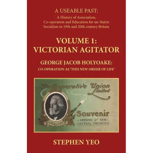 Victorian Agitator: George Jacob Holyoake (1817-1906): Co-operation as 'This New Order of Life.' - Paperback