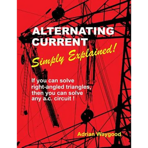 Alternating Current -Simply Explained!: If you can solve right-angled triangles, then you can solve any a.c. circuit! - Paperback