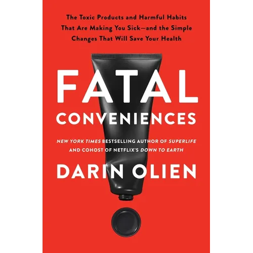 Fatal Conveniences: The Toxic Products and Harmful Habits That Are Making You Sick--And the Simple Changes That Will Save Your Health - Paperback