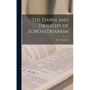 The Dawn and Twilight of Zoroastrianism - Hardcover