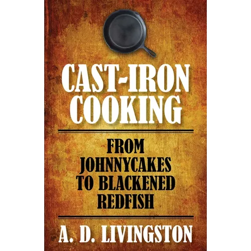 Cast-Iron Cooking: From Johnnycakes To Blackened Redfish - Paperback
