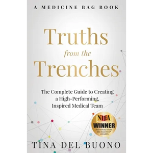 Truths from the Trenches: The Complete Guide to Creating a High-Performing, Inspired Medical Team - Paperback