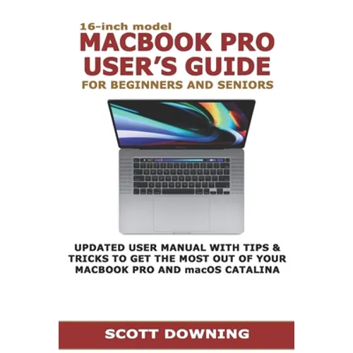 16-inch model MACBOOK PRO USER'S GUIDE FOR BEGINNERS AND SENIORS: UPDATED USER MANUAL WITH TIPS & TRICKS TO GET THE MOST OUT OF YOUR MACBOOK PRO AND m - Paperback