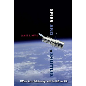Spies and Shuttles: NASA's Secret Relationships with the DoD and CIA - Paperback