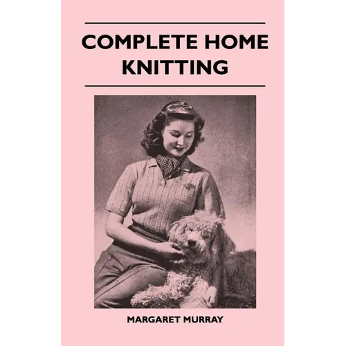 Complete Home Knitting Illustrated - Easy to Understand Instructions for Making Garments for the Family - How to Combine Knitting with Fabric - How to - Paperback