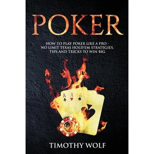 Poker: How to Play Poker like a Pro - No Limit Texas Hold'em Strategies, Tips and Tricks to Win Big - Paperback