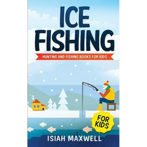 Ice Fishing for Kids: Hunting and Fishing Books for Kids - Paperback