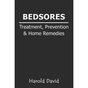 Bedsores Treatment, Prevention & Home Remedies: How To Treat Bed sores, Pressure Ulcers, Pressure Sores or Decubitus Ulcers Cause, Stages Home Remedie - Paperback