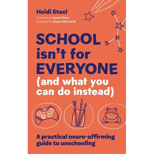 School Isn't for Everyone (and What You Can Do Instead): A Practical Neuro-Affirming Guide to Unschooling - Paperback