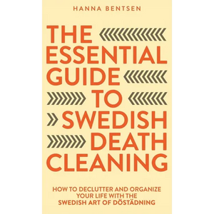 The Essential Guide to Swedish Death Cleaning: How to Declutter and Organize Your Life With the Swedish Art of Döstädning - Hardcover