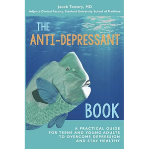 The Anti-Depressant Book: A Practical Guide for Teens and Young Adults to Overcome Depression and Stay Healthy - Paperback