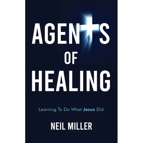 Agents of Healing: Learning To Do What Jesus Did - Paperback