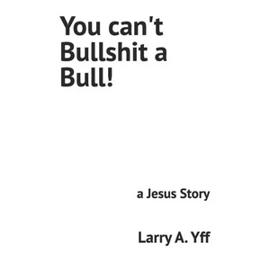 You can't Bullshit a Bull!: a Jesus Story - Paperback