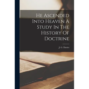 He Ascended Into Heaven A Study In The History Of Doctrine - Paperback
