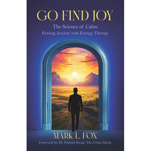 Go Find Joy: The Science of Calm: Erasing Anxiety with Energy Therapy - Paperback
