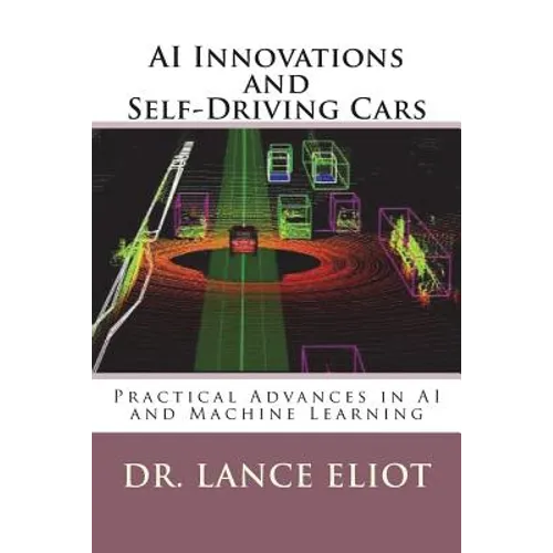 AI Innovations and Self-Driving Cars: Practical Advances in AI and Machine Learning - Paperback