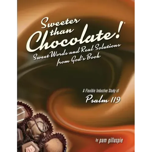 Sweeter Than Chocolate! Sweet Words and Real Solutions from God's Book: An Inductive Study of Psalm 119