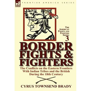 Border Fights & Fighters: the Conflicts on the Eastern Frontiers With Indian Tribes and the British During the 18th Century - Hardcover