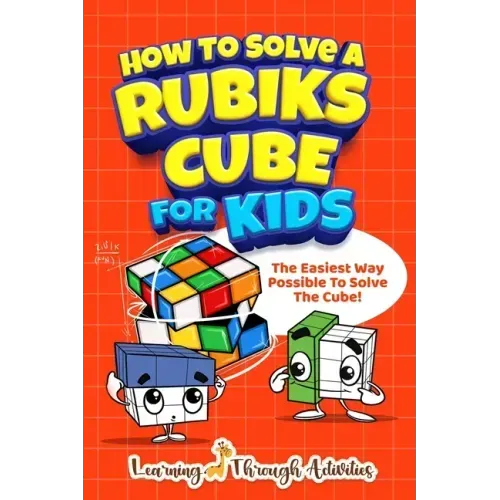 How To Solve A Rubik's Cube For Kids: The Easiest Way Possible To Solve The Cube! - Paperback