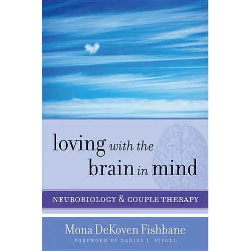 Loving with the Brain in Mind: Neurobiology and Couple Therapy - Hardcover