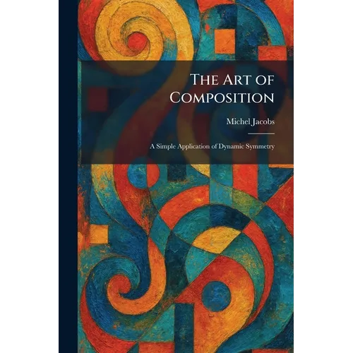 The Art of Composition: A Simple Application of Dynamic Symmetry - Paperback