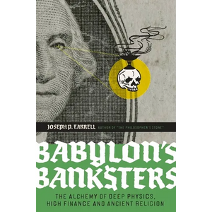 Babylon's Banksters: The Alchemy of Deep Physics, High Finance and Ancient Religion - Paperback