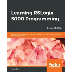 Learning RSLogix 5000 Programming - Second Edition: Build robust PLC solutions with ControlLogix, CompactLogix, and Studio 5000/RSLogix 5000 - Paperback