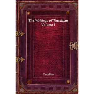 The Writings of Tertullian - Volume I - Paperback
