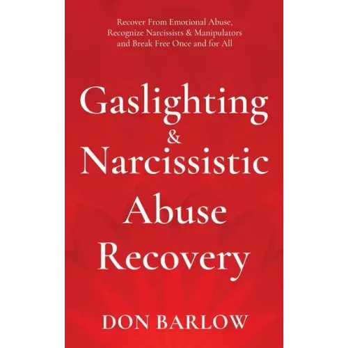 Gaslighting & Narcissistic Abuse Recovery: Recover from Emotional Abuse, Recognize Narcissists & Manipulators and Break Free Once and for All