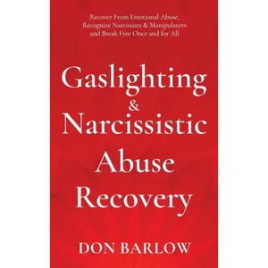 Gaslighting & Narcissistic Abuse Recovery: Recover from Emotional Abuse, Recognize Narcissists & Manipulators and Break Free Once and for All - Hardcover