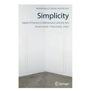 Simplicity: Ideals of Practice in Mathematics and the Arts - Paperback