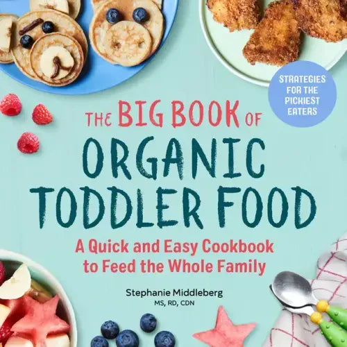 The Big Book of Organic Toddler Food: A Quick and Easy Cookbook to Feed the Whole Family - Paperback