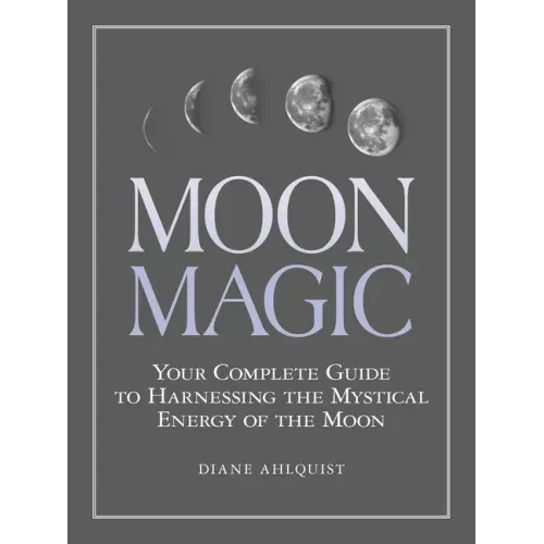 Moon Magic: Your Complete Guide to Harnessing the Mystical Energy of the Moon - Paperback