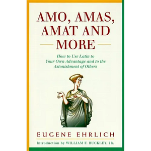 Amo, Amas, Amat and More: How to Use Latin to Your Own Advantage and to the Astonishment of Others - Paperback