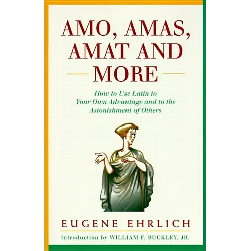 Amo, Amas, Amat and More: How to Use Latin to Your Own Advantage and to the Astonishment of Others - Paperback
