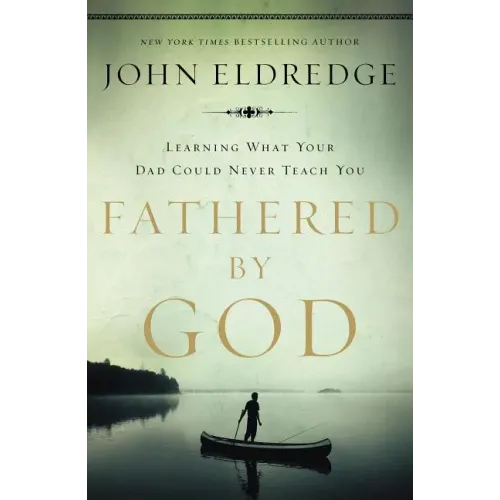 Fathered by God: Learning What Your Dad Could Never Teach You - Paperback