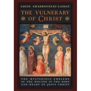 The Vulnerary of Christ: The Mysterious Emblems of the Wounds in the Body and Heart of Jesus Christ - Hardcover