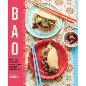Bao: Asian-Style Fluffy Buns, Dim Sum & More from Your Bamboo Steamer - Hardcover