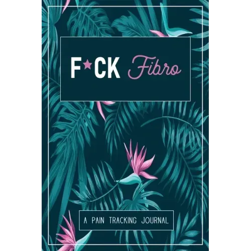 F*ck Fibro: A Symptom & Pain Tracking Journal for Fibromyalgia and Chronic Pain - Paperback