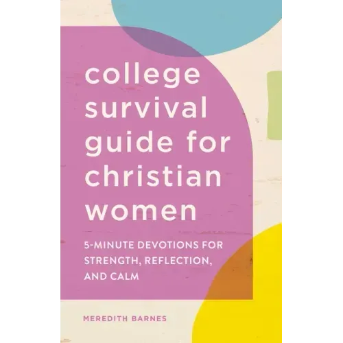 The College Survival Guide for Christian Women: 5-Minute Devotions for Strength, Reflection, and Calm - Paperback