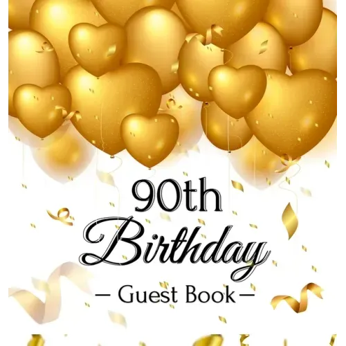 90th Birthday Guest Book: Keepsake Gift for Men and Women Turning 90 - Hardback with Funny Gold Balloon Hearts Themed Decorations and Supplies, Person