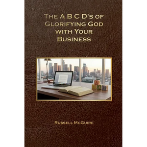 The A, B, C, D's of Glorifying God with Your Business - Paperback