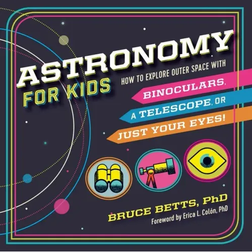 Astronomy for Kids: How to Explore Outer Space with Binoculars, a Telescope, or Just Your Eyes! - Paperback