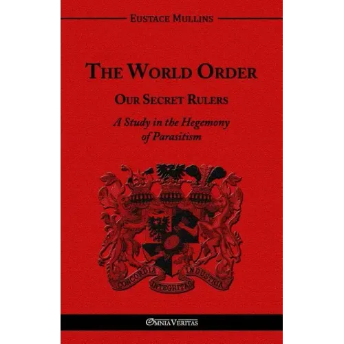 The World Order - Our Secret Rulers: A Study in the Hegemony of Parasitism - Paperback