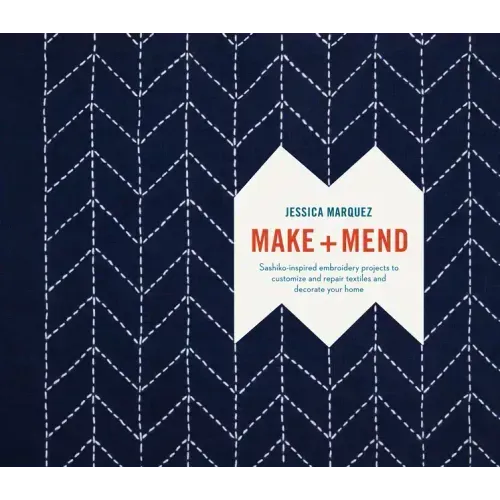 Make and Mend: Sashiko-Inspired Embroidery Projects to Customize and Repair Textiles and Decorate Your Home - Hardcover