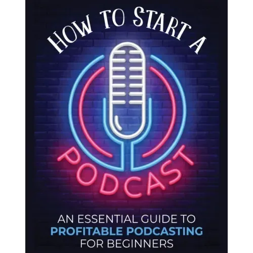 How to Start a Podcast: An Essential Guide to Profitable Podcasting for Beginners. - Paperback