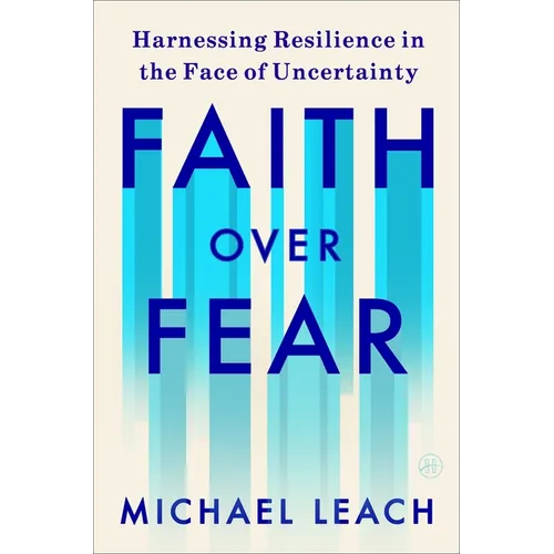 Faith Over Fear: Harnessing Resilience in the Face of Uncertainty - Hardcover