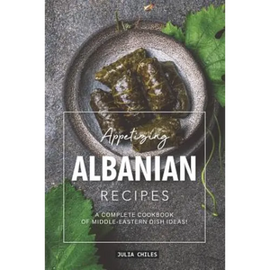 Appetizing Albanian Recipes: A Complete Cookbook of Middle-Eastern Dish Ideas! - Paperback